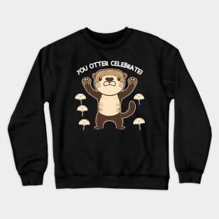 "You otter Celebrate!" Cute Otter Pun T-Shirt Crewneck Sweatshirt